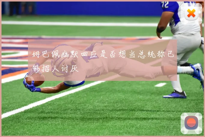 姆巴佩幽默回应是否想当总统称已够招人讨厌