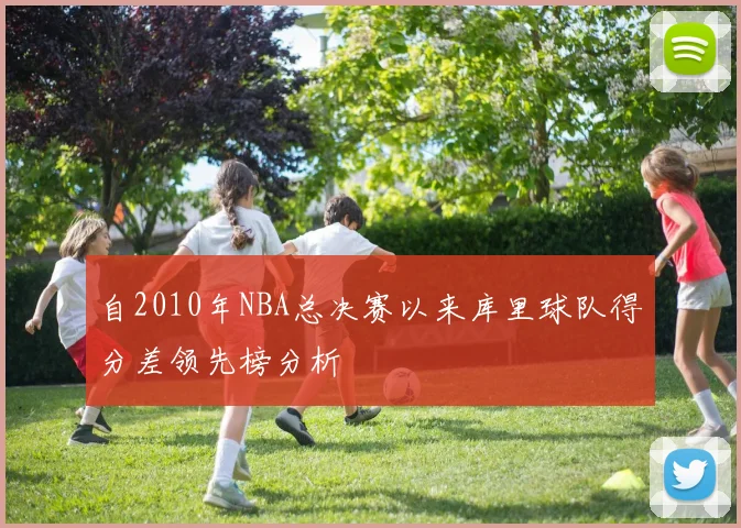 自2010年NBA总决赛以来库里球队得分差领先榜分析