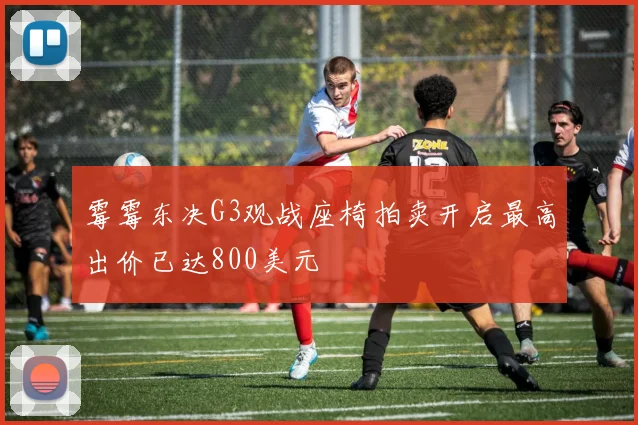 霉霉东决G3观战座椅拍卖开启最高出价已达800美元